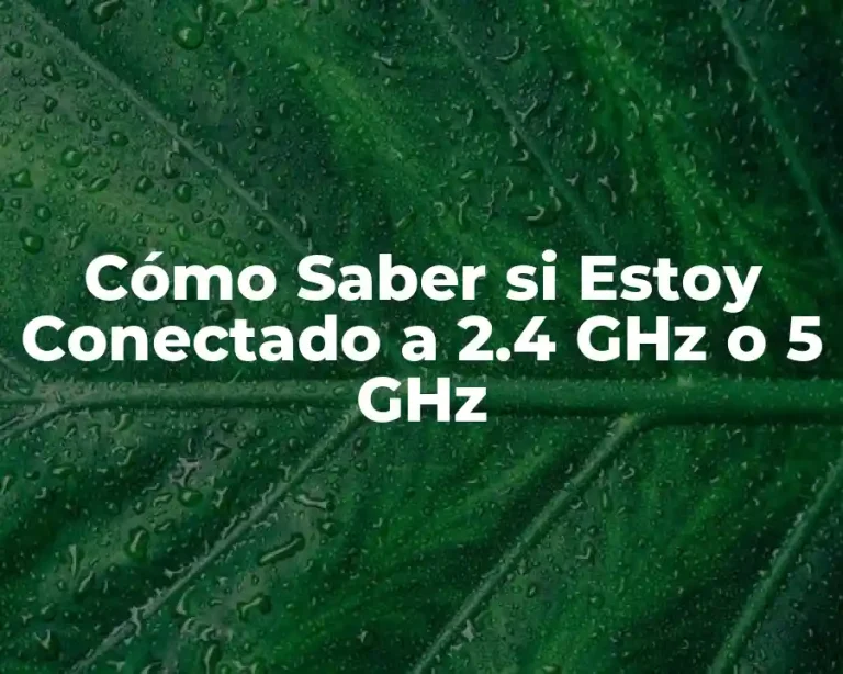 Cómo Saber si Estoy Conectado a 2.4 GHz o 5 GHz