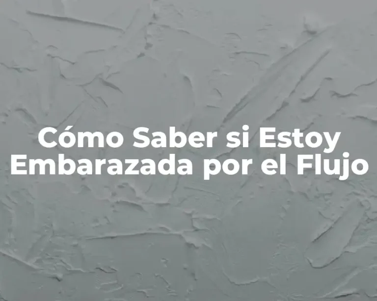 Cómo Saber si Estoy Embarazada por el Flujo