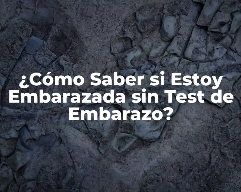 ¿Cómo Saber si Estoy Embarazada sin Test de Embarazo?