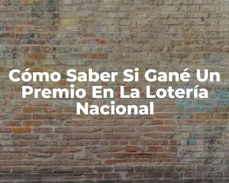 Cómo Saber Si Gané Un Premio En La Lotería Nacional