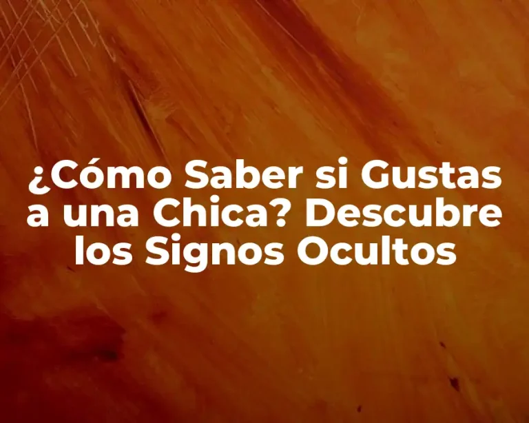 ¿Cómo Saber si Gustas a una Chica? Descubre los Signos Ocultos