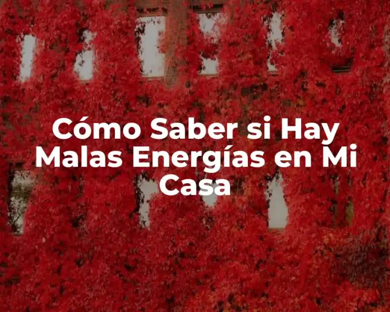 Cómo Saber si Hay Malas Energías en Mi Casa