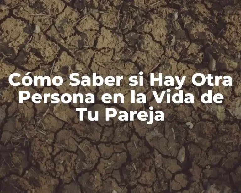 Cómo Saber si Hay Otra Persona en la Vida de Tu Pareja