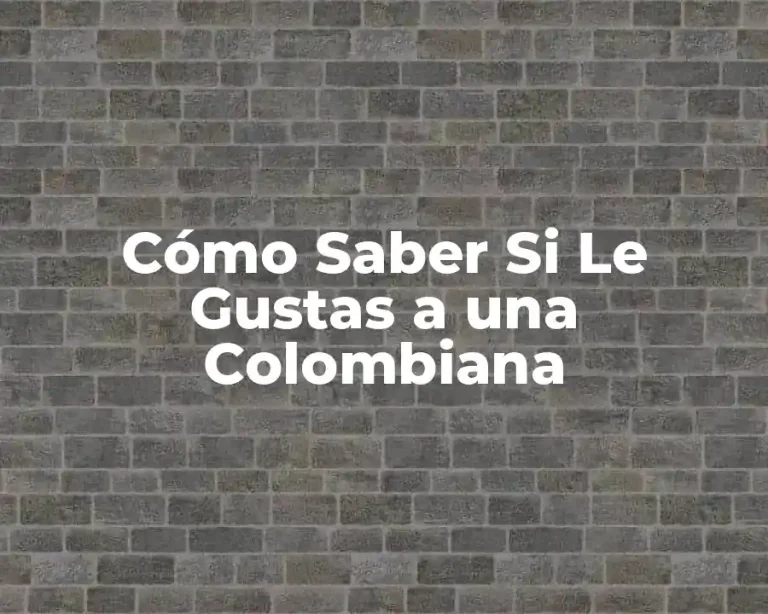 Cómo Saber Si Le Gustas a una Colombiana