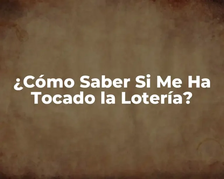 ¿Cómo Saber Si Me Ha Tocado la Lotería?