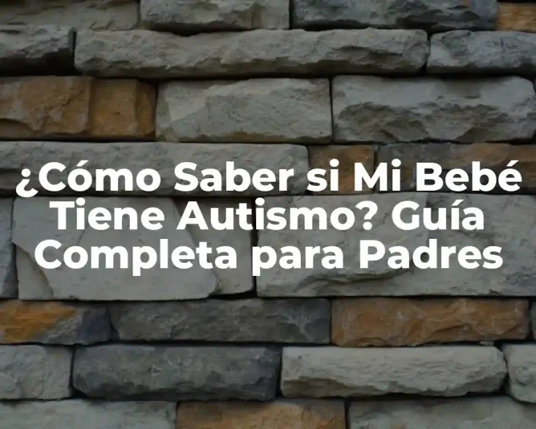 ¿Cómo Saber si Mi Bebé Tiene Autismo? Guía Completa para Padres