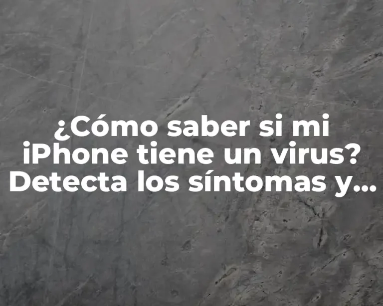 ¿Cómo saber si mi iPhone tiene un virus? Detecta los síntomas y protege tu dispositivo