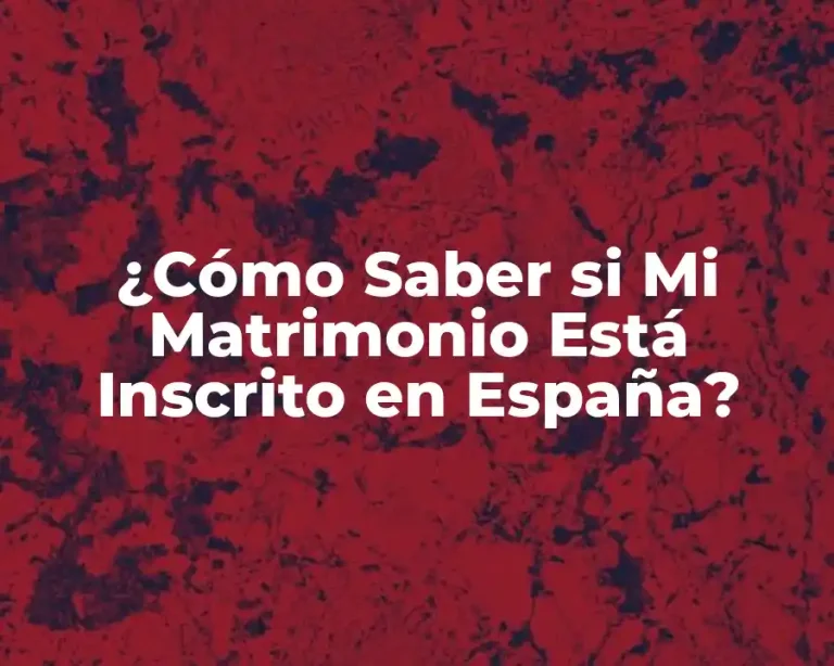 ¿Cómo Saber si Mi Matrimonio Está Inscrito en España?