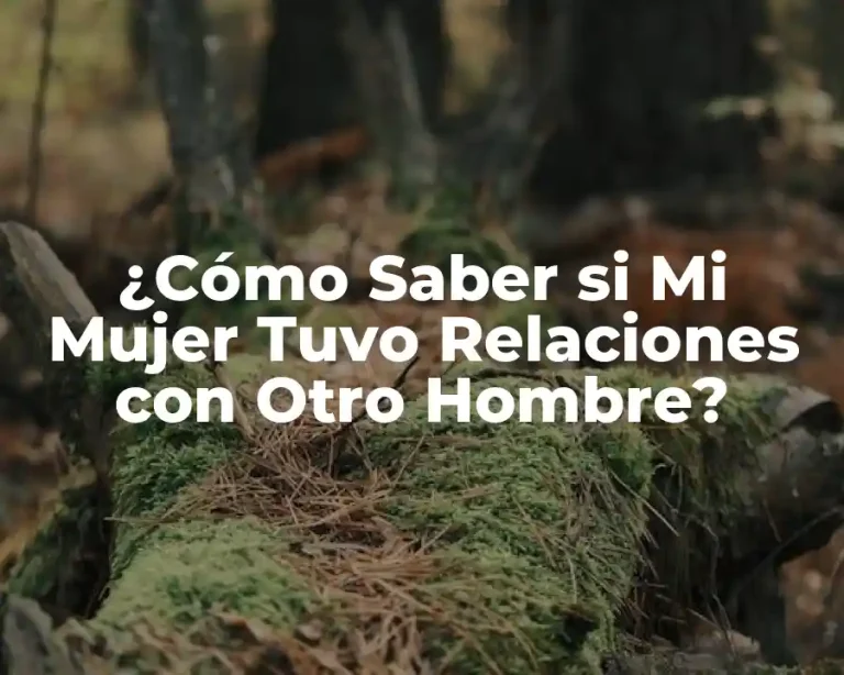 ¿Cómo Saber si Mi Mujer Tuvo Relaciones con Otro Hombre?