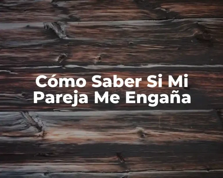 Cómo Saber Si Mi Pareja Me Engaña