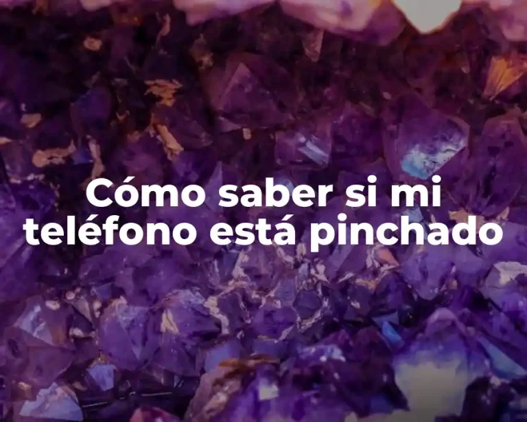 Cómo saber si mi teléfono está pinchado