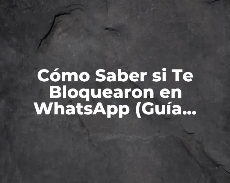 Cómo Saber si Te Bloquearon en WhatsApp (Guía Completa y Actualizada)