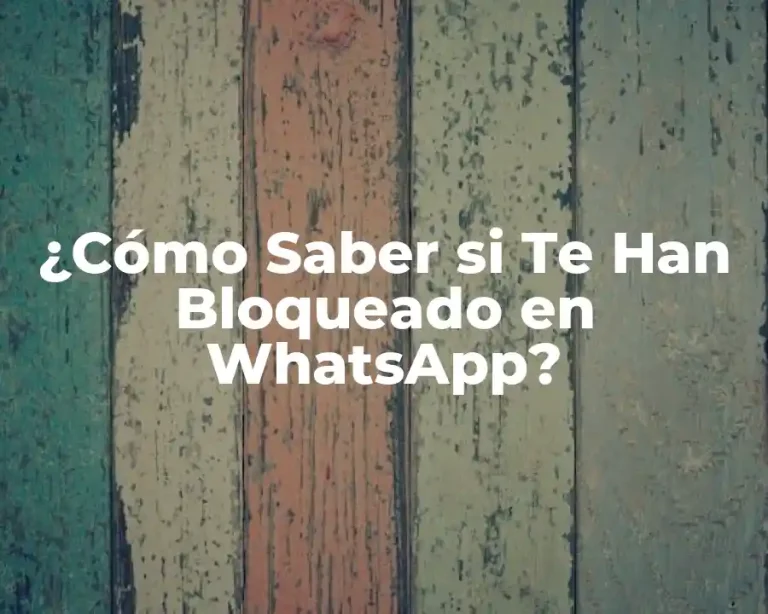 ¿Cómo Saber si Te Han Bloqueado en WhatsApp?