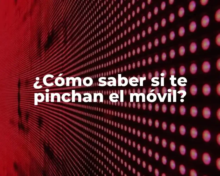 ¿Cómo saber si te pinchan el móvil?