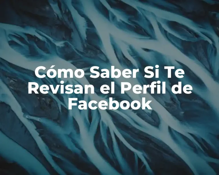 Cómo Saber Si Te Revisan el Perfil de Facebook