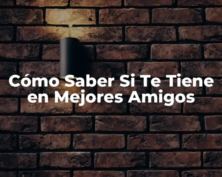 Cómo Saber Si Te Tiene en Mejores Amigos