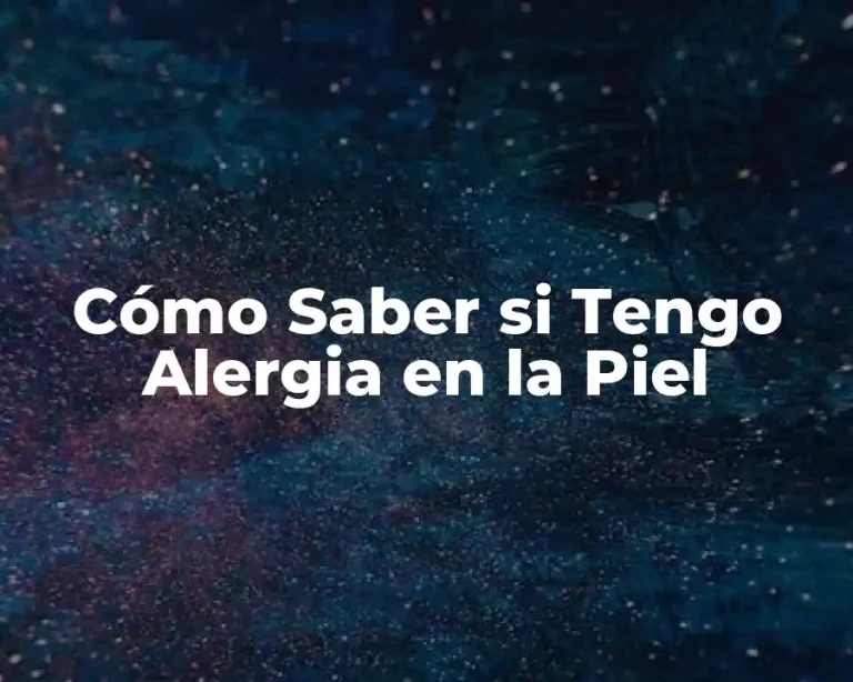 Cómo Saber si Tengo Alergia en la Piel