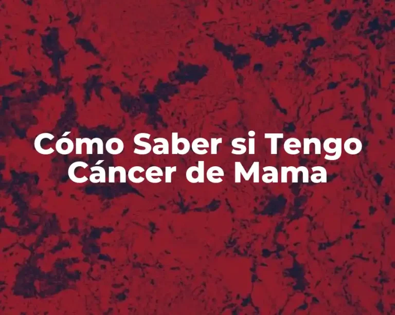 Cómo Saber si Tengo Cáncer de Mama