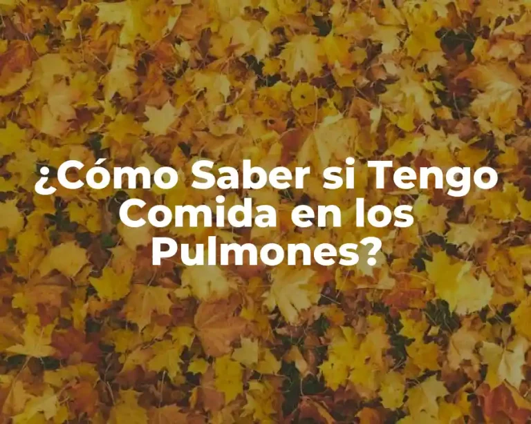 ¿Cómo Saber si Tengo Comida en los Pulmones?