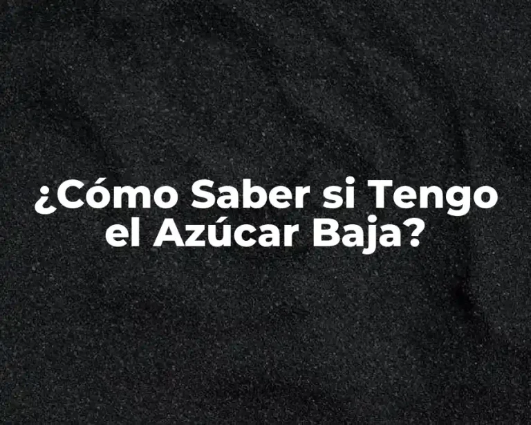 ¿Cómo Saber si Tengo el Azúcar Baja?
