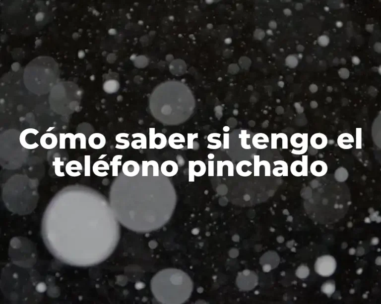 Cómo saber si tengo el teléfono pinchado