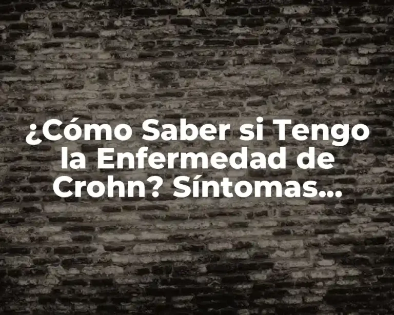 ¿Cómo Saber si Tengo la Enfermedad de Crohn? Síntomas, Causas y Tratamientos