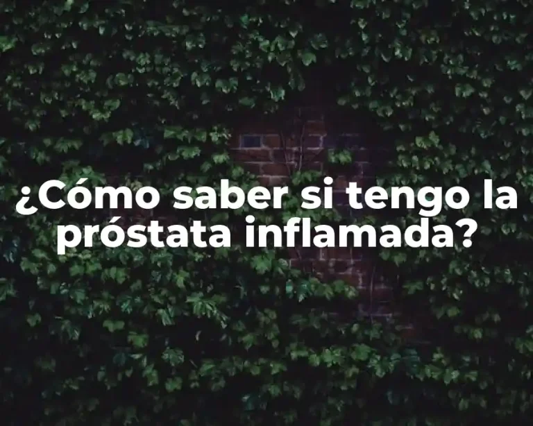 ¿Cómo saber si tengo la próstata inflamada?