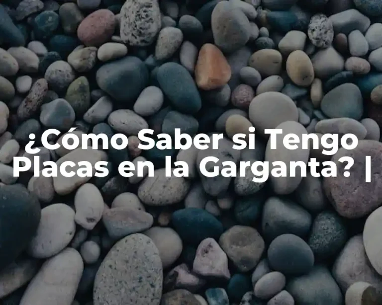¿Cómo Saber si Tengo Placas en la Garganta? |
