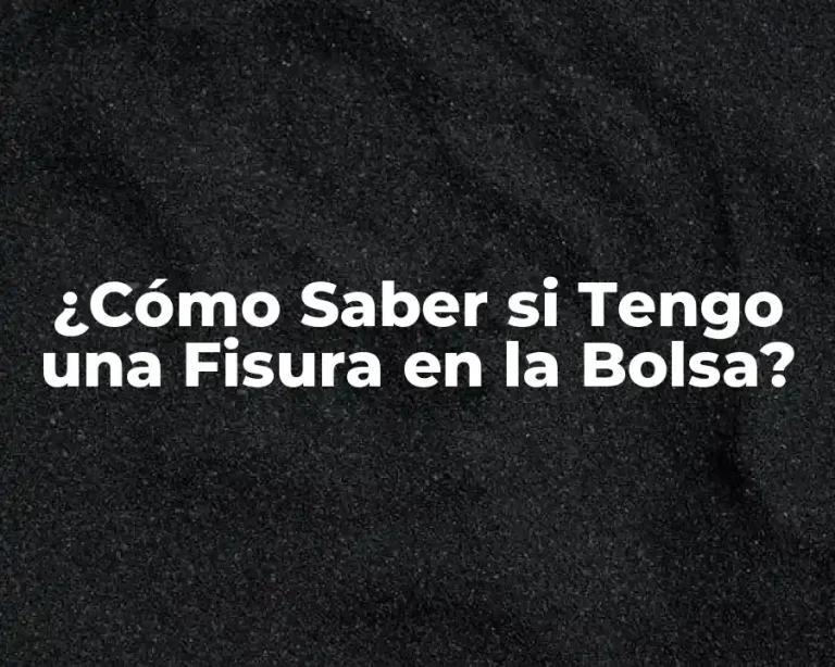 ¿Cómo Saber si Tengo una Fisura en la Bolsa?