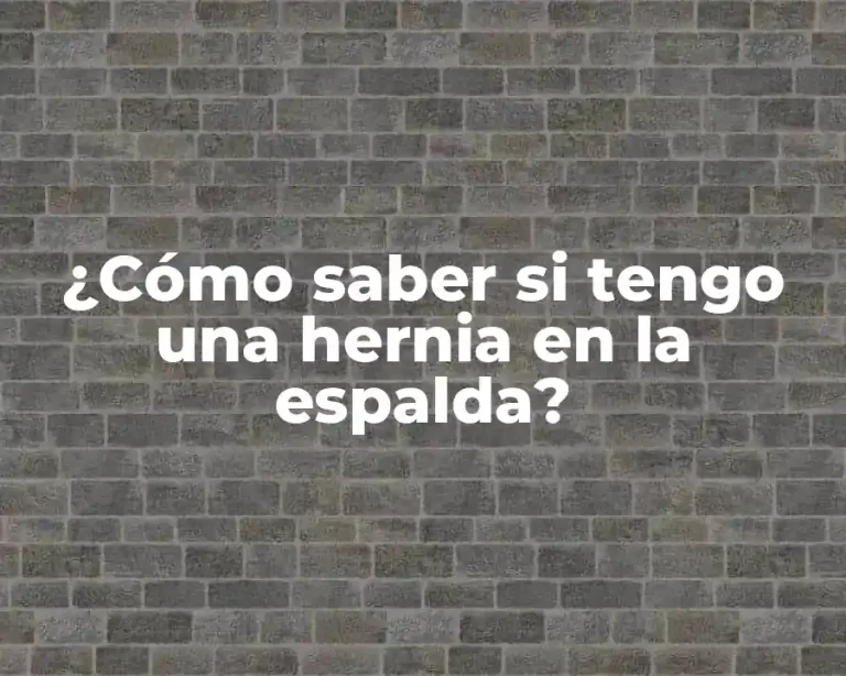 ¿Cómo saber si tengo una hernia en la espalda?