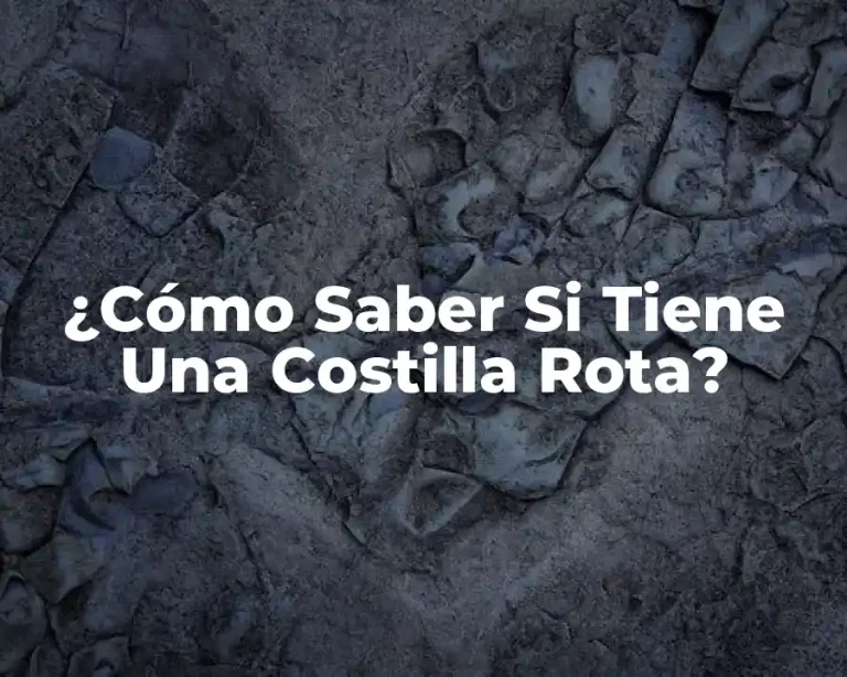 ¿Cómo Saber Si Tiene Una Costilla Rota?