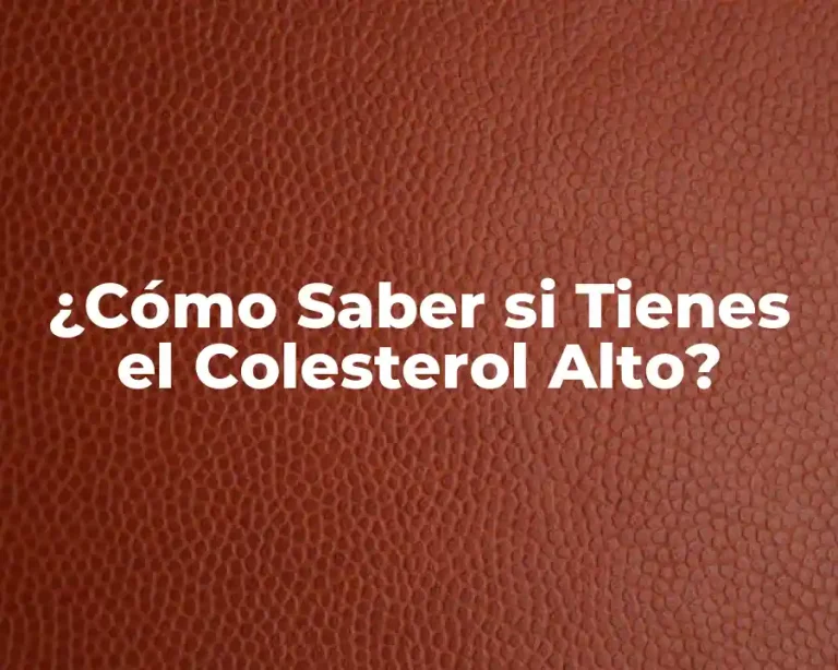 ¿Cómo Saber si Tienes el Colesterol Alto?