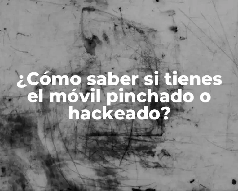 ¿Cómo saber si tienes el móvil pinchado o hackeado?