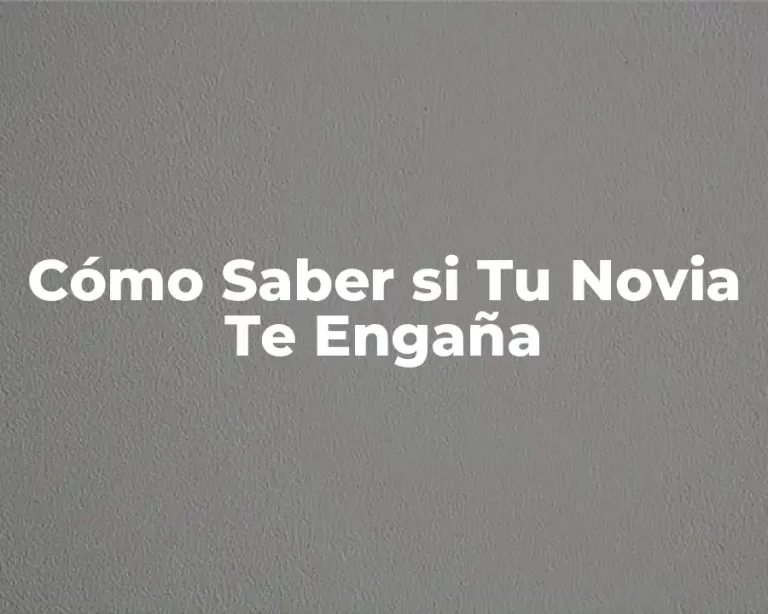 Cómo Saber si Tu Novia Te Engaña
