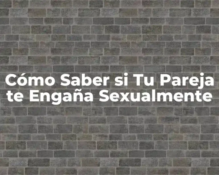 Cómo Saber si Tu Pareja te Engaña Sexualmente