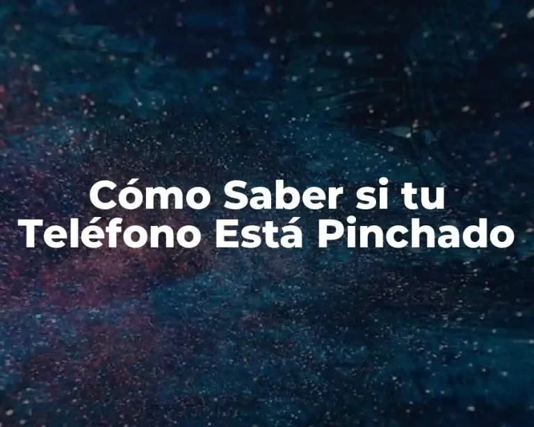 Cómo Saber si tu Teléfono Está Pinchado