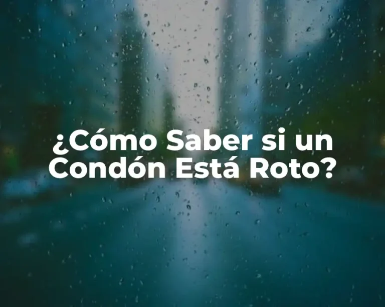 ¿Cómo Saber si un Condón Está Roto?