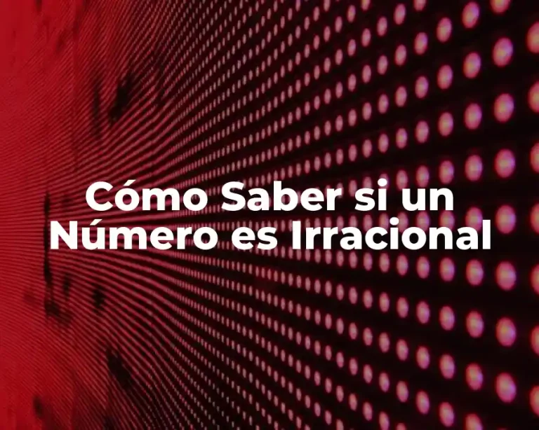 Cómo Saber si un Número es Irracional