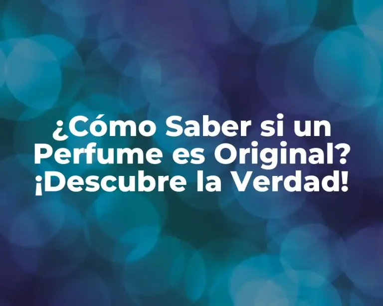¿Cómo Saber si un Perfume es Original? ¡Descubre la Verdad!