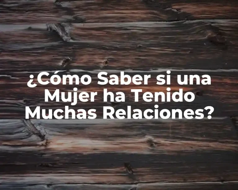 ¿Cómo Saber si una Mujer ha Tenido Muchas Relaciones?