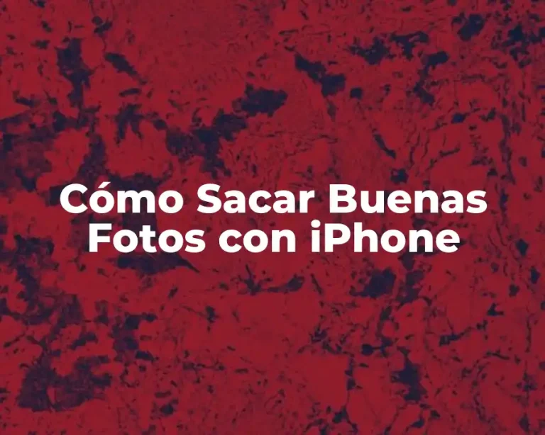 Cómo Sacar Buenas Fotos con iPhone