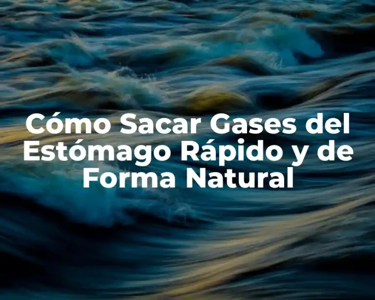 Cómo Sacar Gases del Estómago Rápido y de Forma Natural