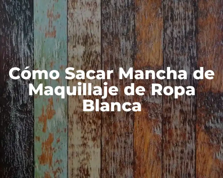 Cómo Sacar Mancha de Maquillaje de Ropa Blanca