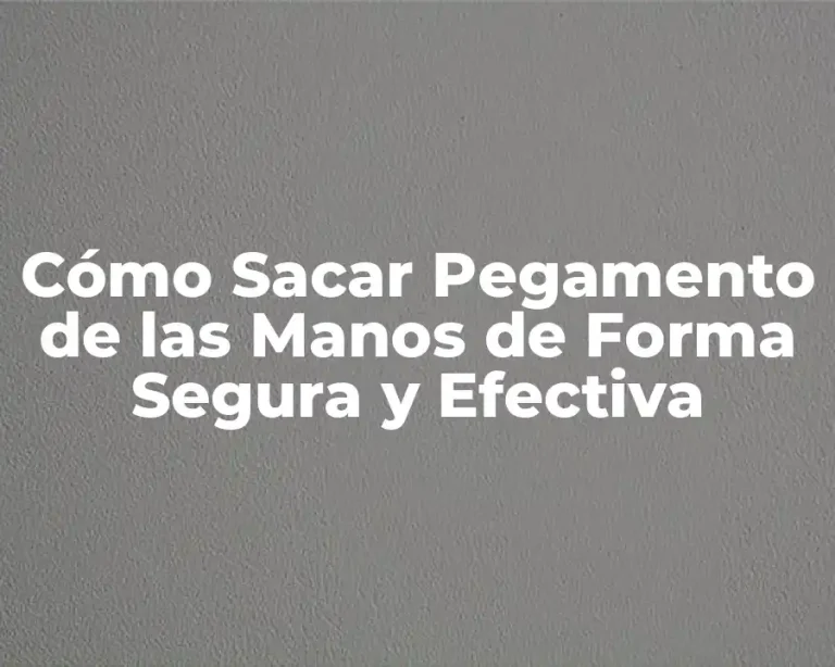 Cómo Sacar Pegamento de las Manos de Forma Segura y Efectiva