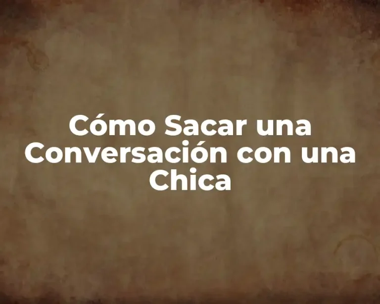 Cómo Sacar una Conversación con una Chica