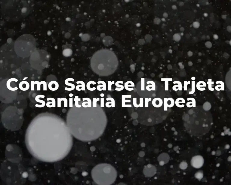 Cómo Sacarse la Tarjeta Sanitaria Europea