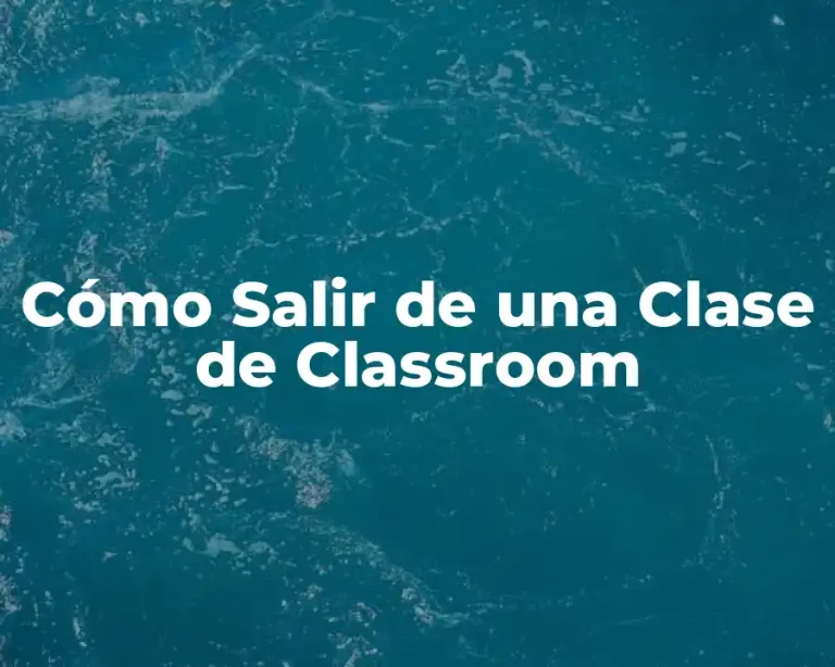 Cómo Salir de una Clase de Classroom