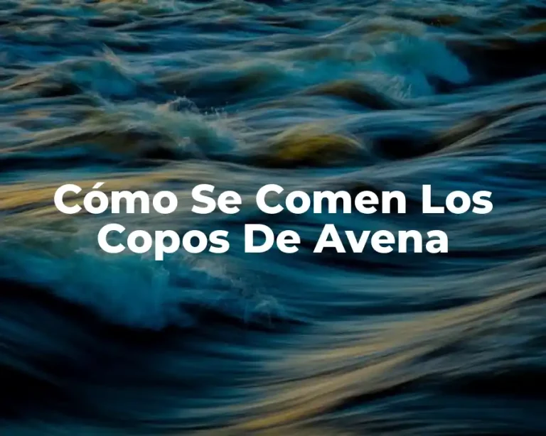Cómo Se Comen Los Copos De Avena