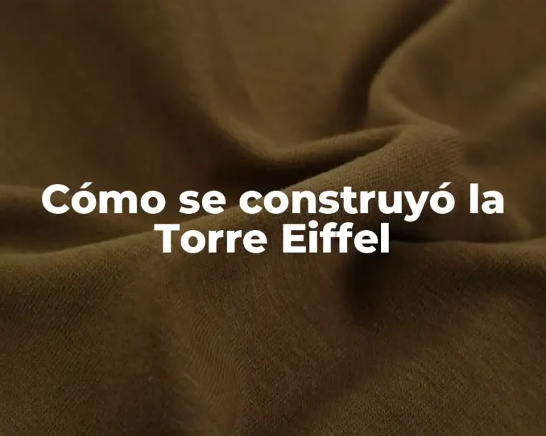 Cómo se construyó la Torre Eiffel