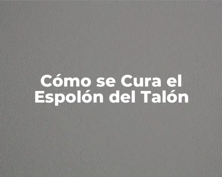 Cómo se Cura el Espolón del Talón
